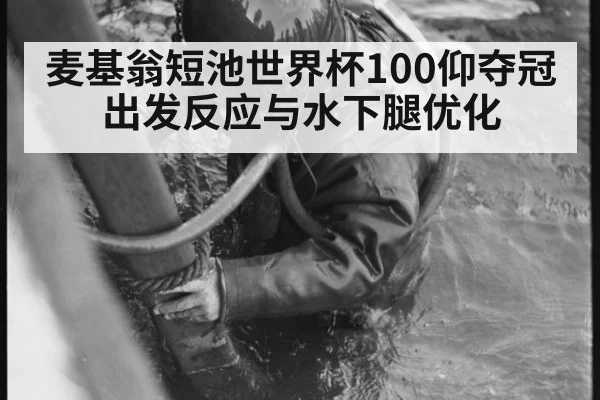 麦基翁短池世界杯100仰夺冠 出发反应与水下腿优化（j9.com）