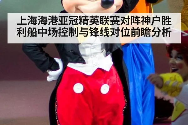 上海海港亚冠精英联赛对阵神户胜利船中场控制与锋线对位前瞻分析（j9.com）